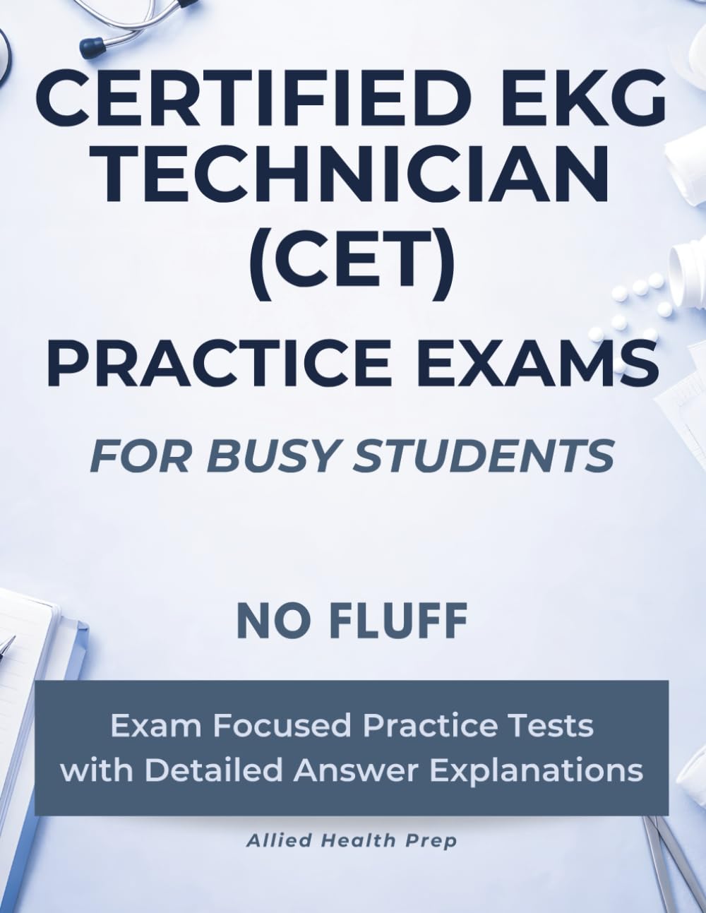 Certified EKG Technician (CET) Practice Exams for Busy Students: No Fluff, Exam Focused Practice Tests with Detailed Answer Explanations (Allied Health Practice Exams for Busy Students)