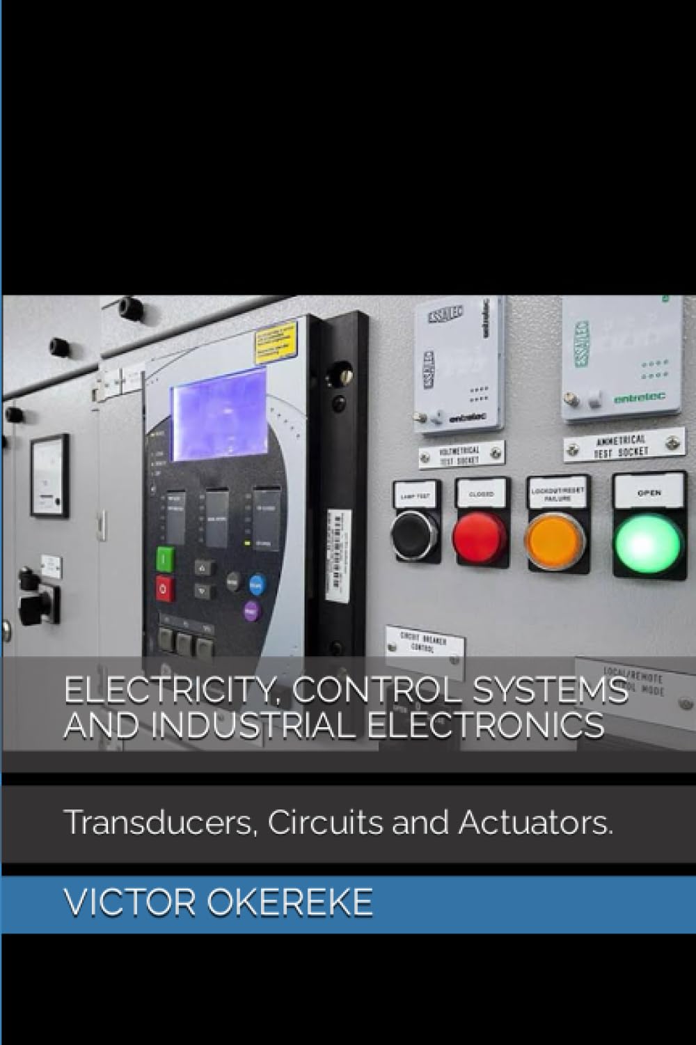 ELECTRICITY, CONTROL SYSTEMS AND INDUSTRIAL ELECTRONICS: Transducers, Circuits And Actuators.