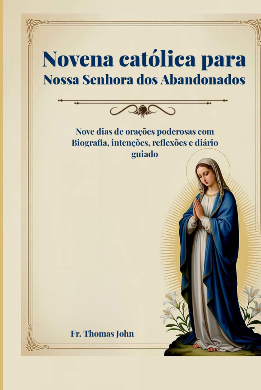 Novena católica para Nossa Senhora dos Abandonados: Nove dias de orações poderosas com Biografia, intenções, reflexões e diário guiado