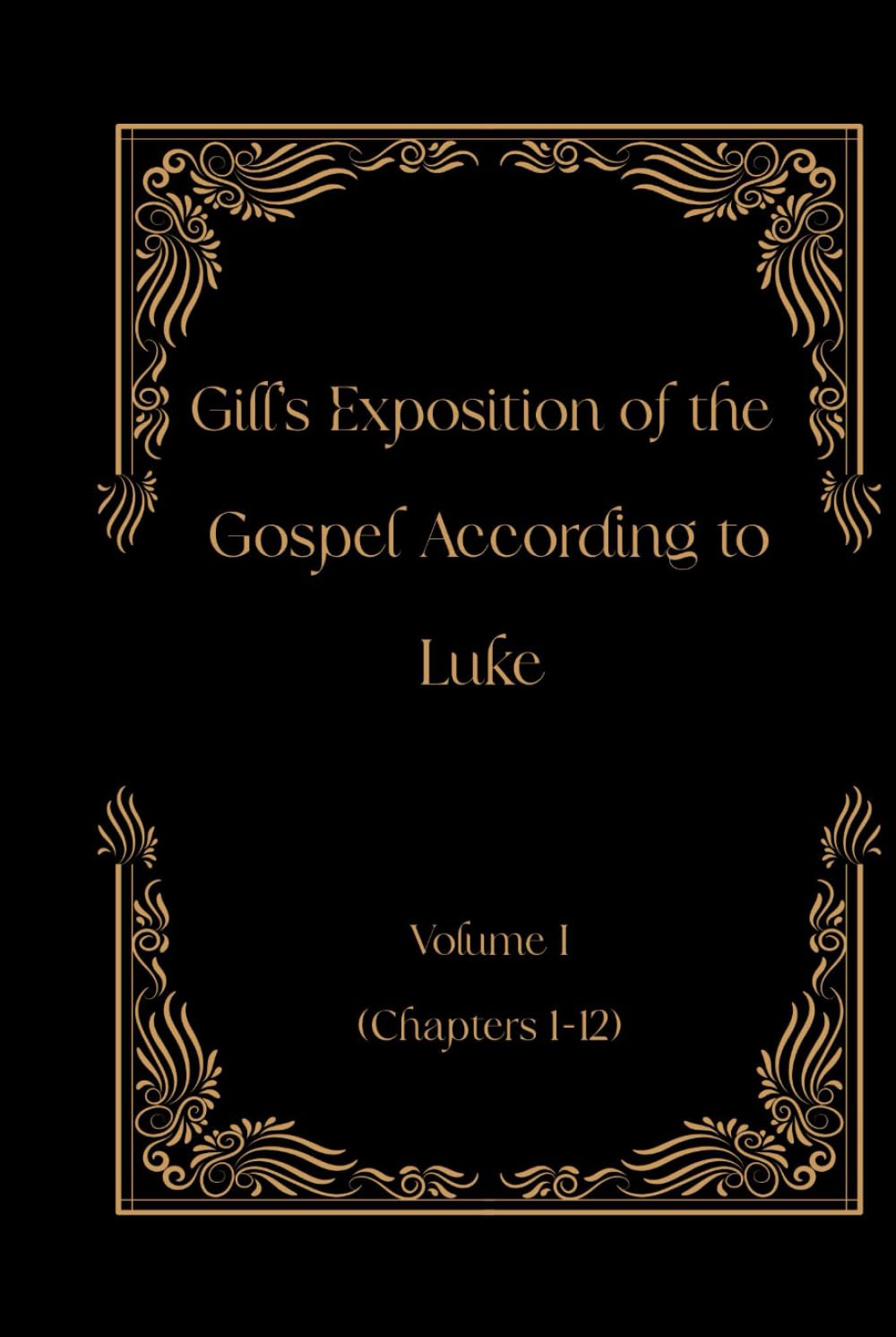 Gill's Exposition of the Gospel of Luke Volume I (Chapters 1-12) (Gill's Exposition of the Old and New Testaments)