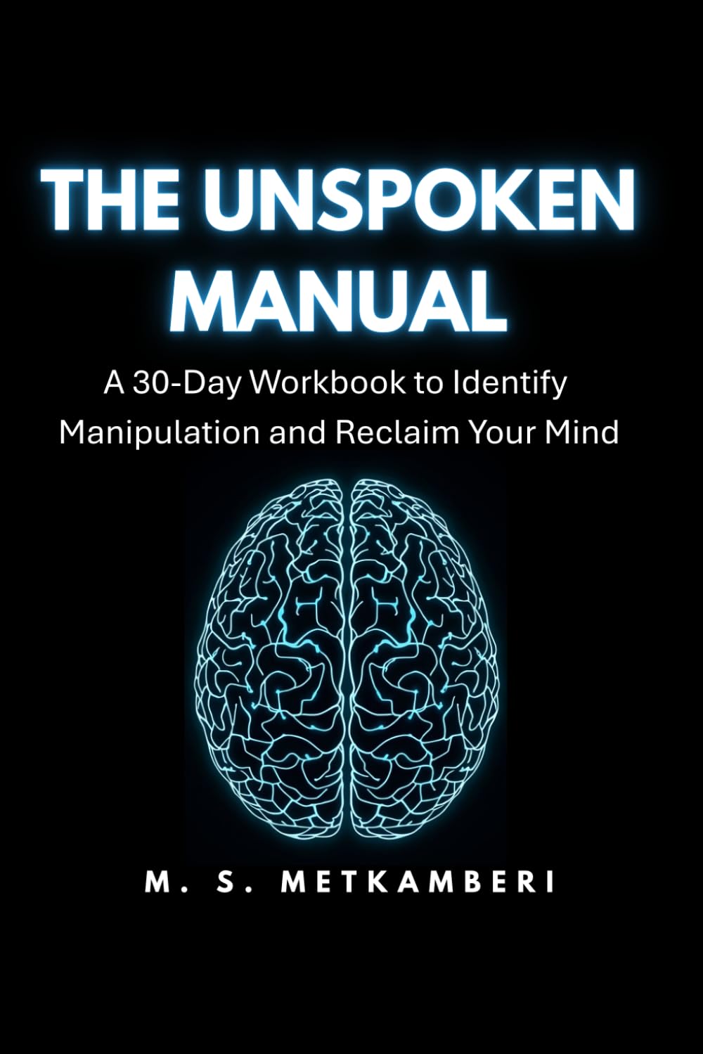 THE UNSPOKEN MANUAL: A 30-Day Workbook to Identify Manipulation and Reclaim Your Mind