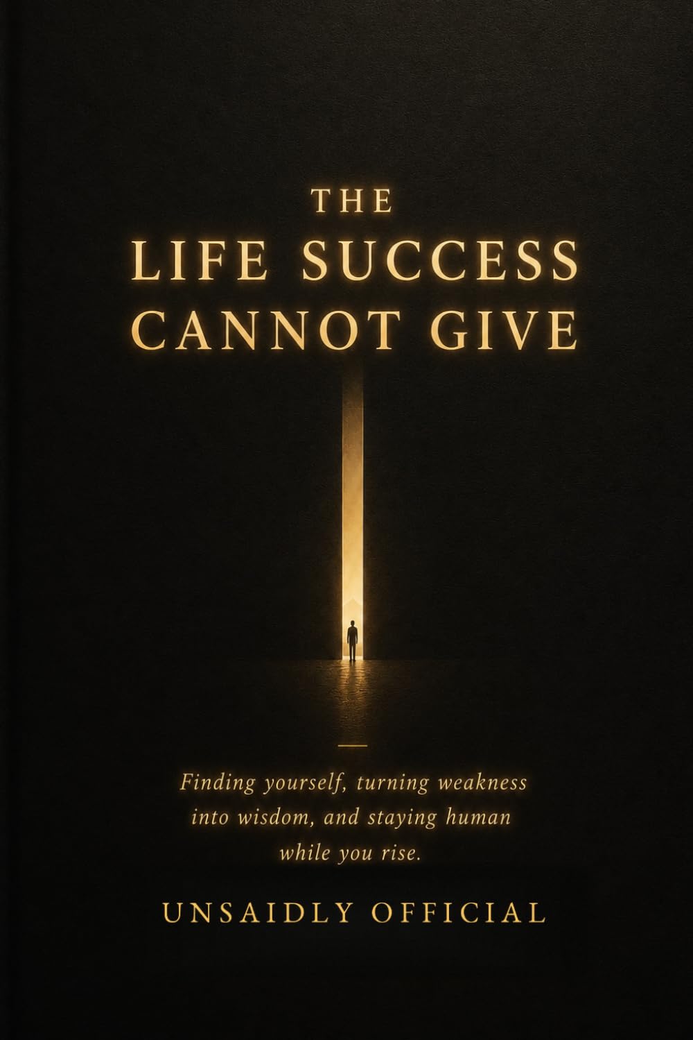 The Life Success Cannot Give: Finding yourself, turning weakness into wisdom, and staying human while you rise