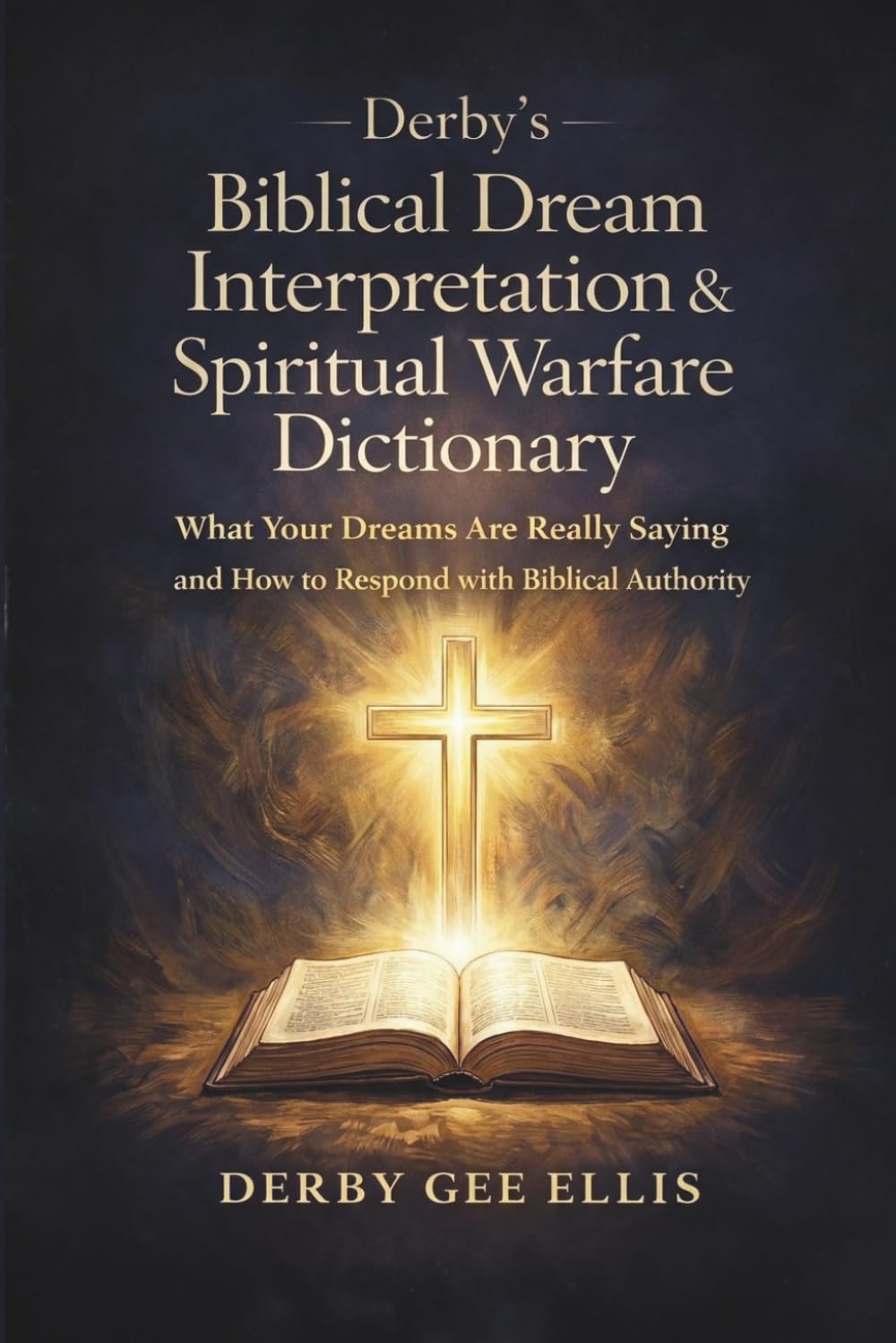 Derby’s Biblical Dream Interpretation & Spiritual Warfare Dictionary: What Your Dreams Are Really Saying and How to Respond with Biblical Authority