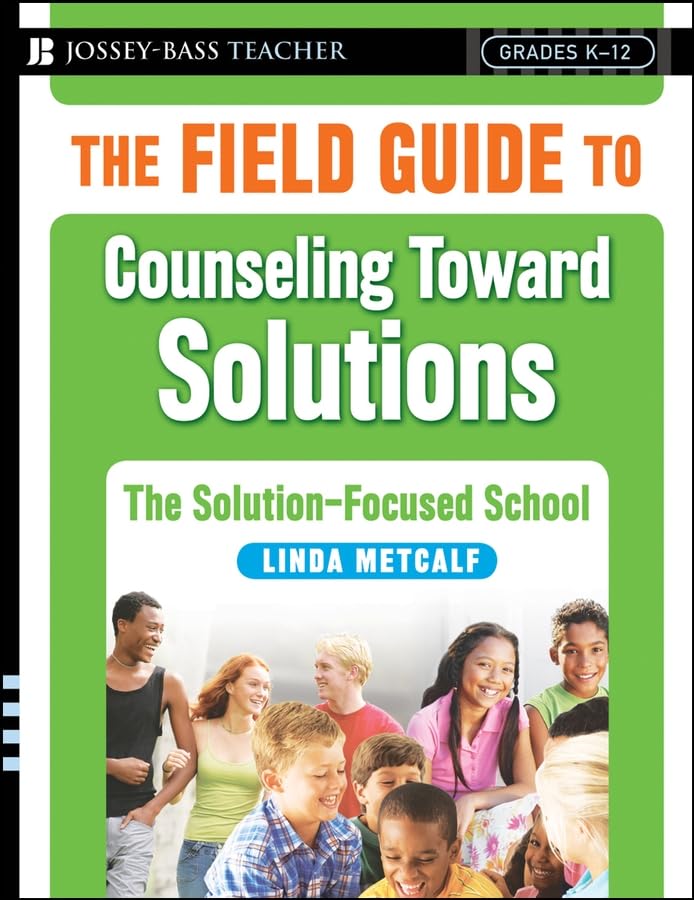 The Field Guide to Counseling Toward Solutions: The Solution Focused School