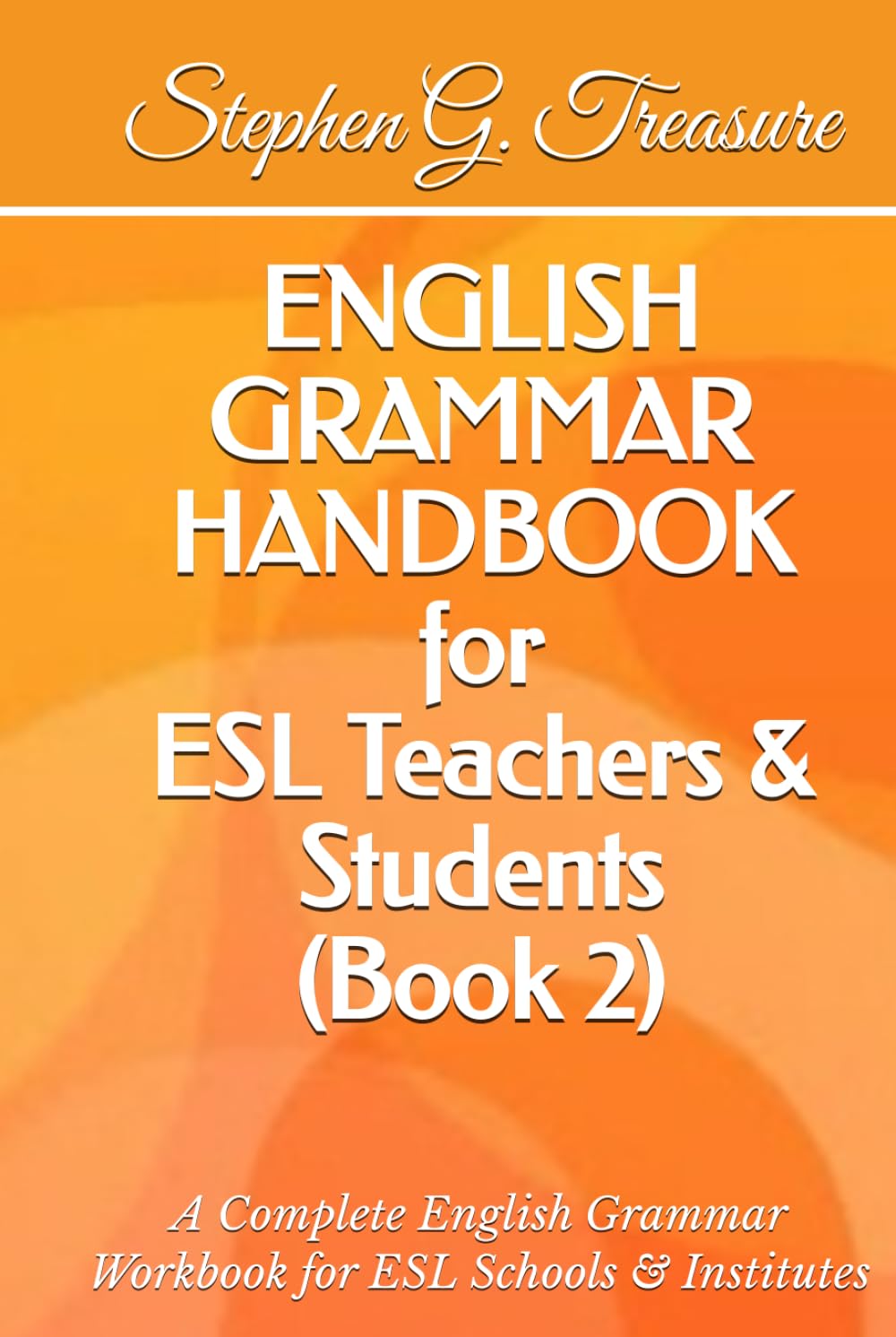 ENGLISH GRAMMAR HANDBOOK for ESL Teachers & Students (Book 2): A Complete English Grammar Workbook for ESL Schools & Institutes (ENGLISH GRAMMAR SERIES)