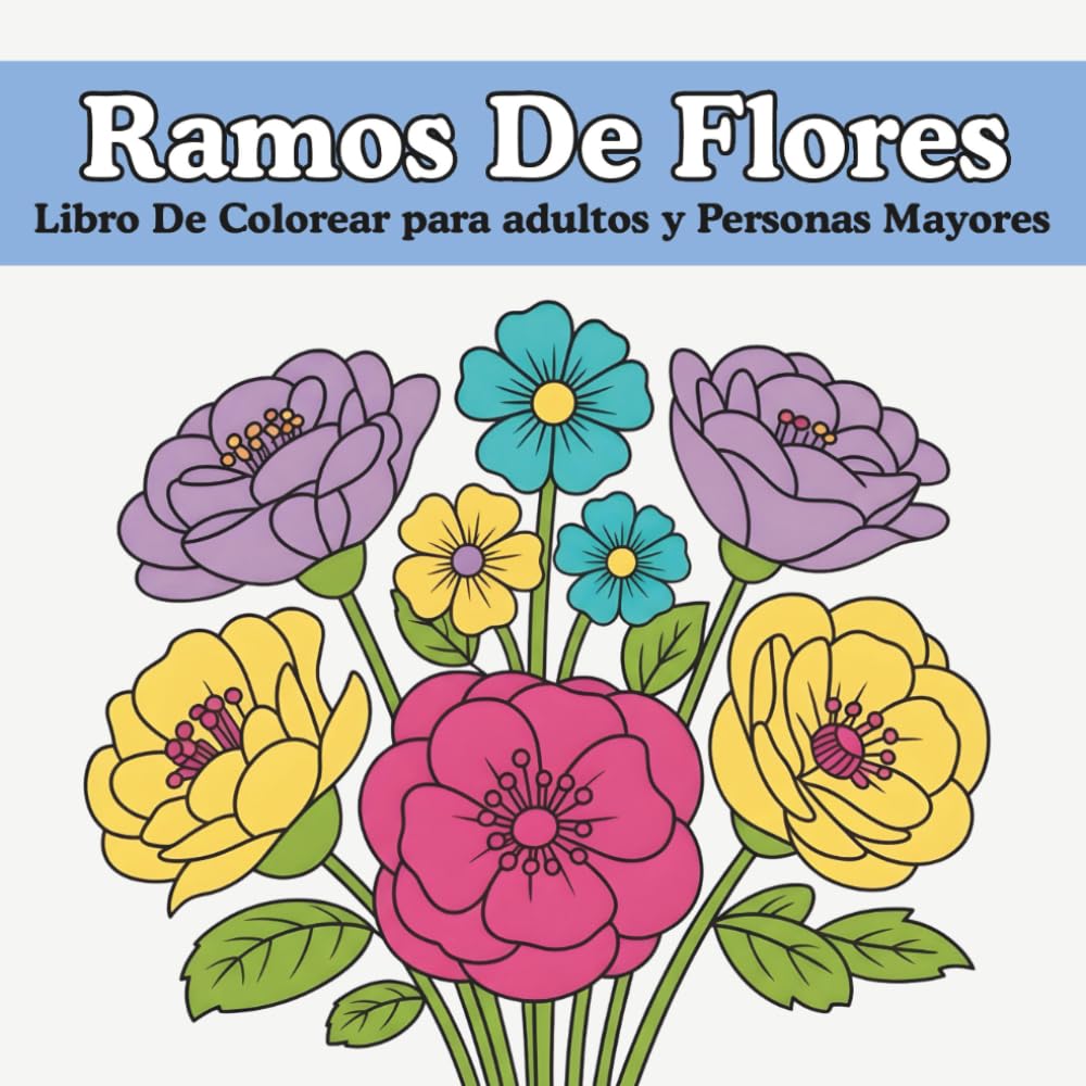 Libro Para Colorear Ramos De Flores Para Adultos y Personas Mayores: Diseños de Ramos de Flores en Gran Formato para Adultos y Mayores: Ilustraciones ... Perfectas para la Relajación y la Creatividad