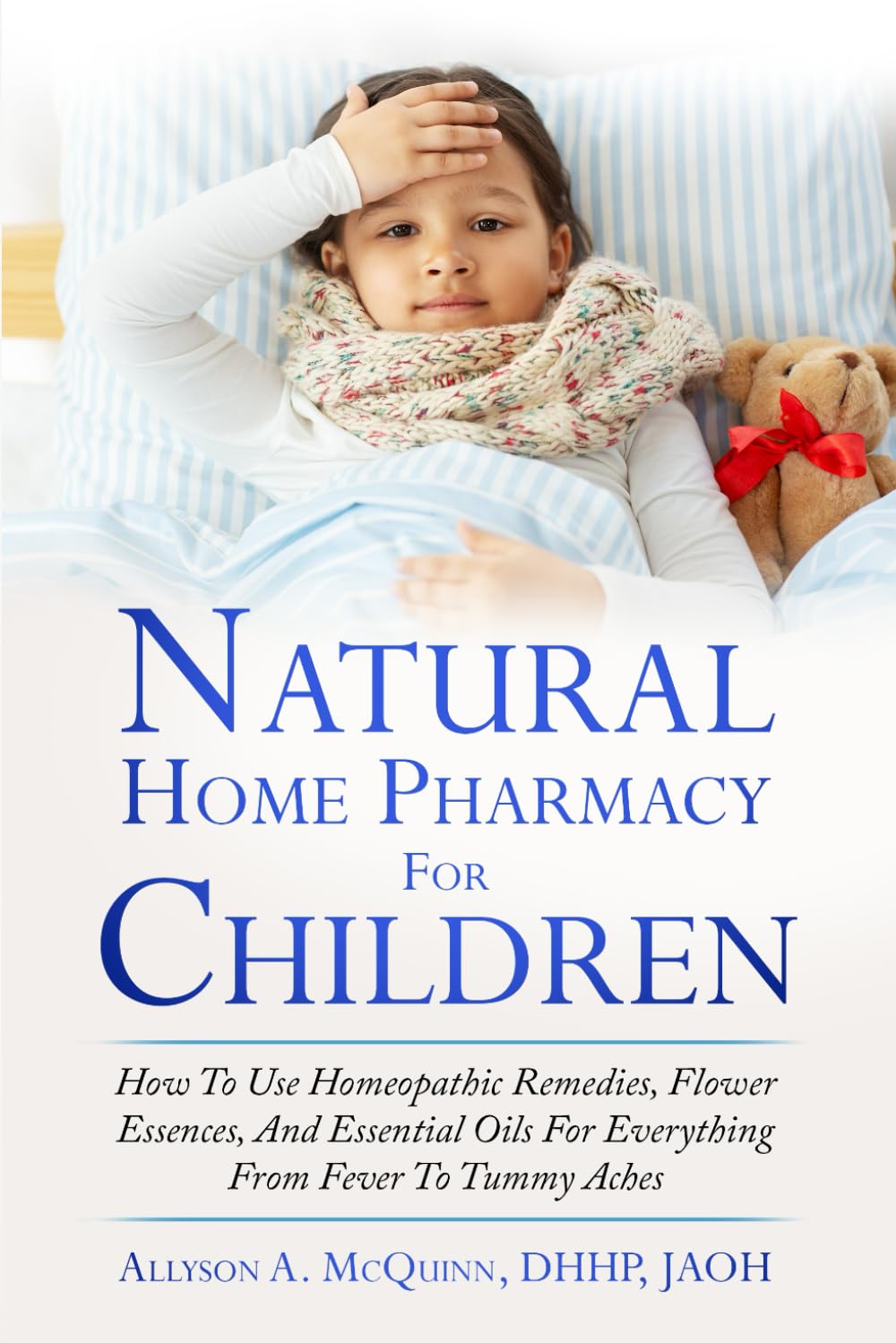 The Natural Home Pharmacy for Children: How to Use Practical Tips, Homeopathic Remedies, Flower Essences, and Essential Oils for Everything from Fever to Tummy Aches
