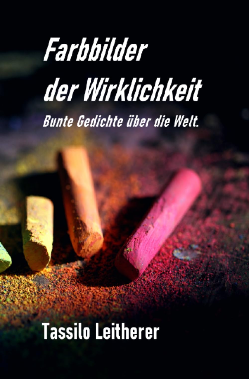 Farbbilder der Wirklichkeit: Bunte Gedichte über die Welt.