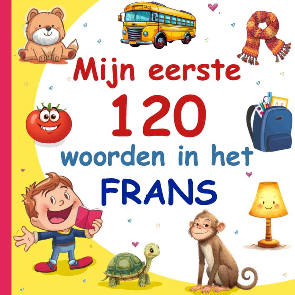 Mijn Eerste 120 Woorden In Het Frans: Leer Frans, een tweetalig Nederlands- Frans afbeeldingenwoordenboek voor kinderen.