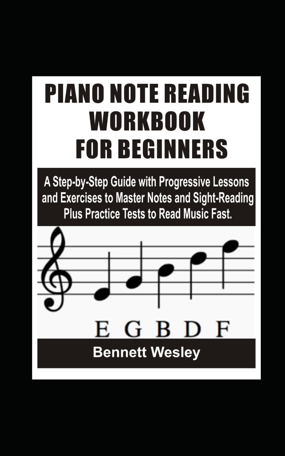 PIANO NOTE READING WORKBOOK FOR BEGINNERS: A Step-by-Step Guide with Progressive Lessons and Exercises to Master Notes and Sight-Reading Plus Practice Tests to Read Music Fast.