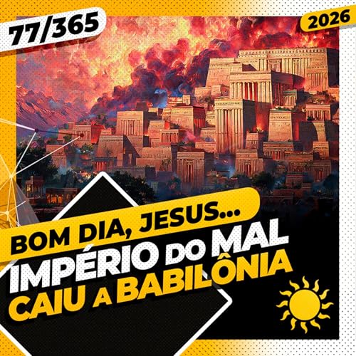 IMP&Eacute;RIO DO MAL: CAIU A BABIL&Ocirc;NIA - Bom dia, Jesus! 77/365 (2026)