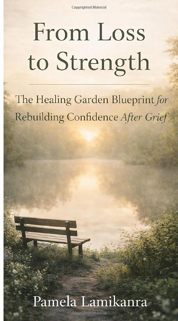 From Loss to Strength: The Healing Garden Blueprint for Rebuilding Confidence After Grief