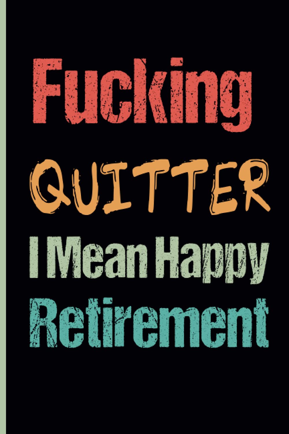 Fucking Quitter I Mean Happy Retirement: Funny Journal gift for Men, Women, Co-workers or Friends - Retirement Gift Ideas - Funny Retirement Card ... - unique retirement gifts 110pages 6x9inches
