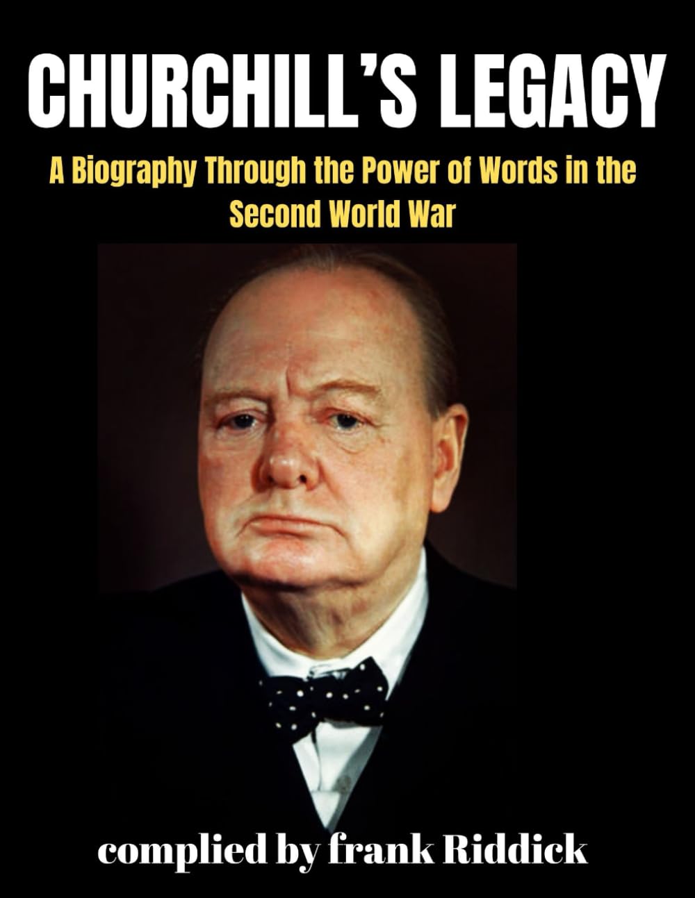 CHURCHILL’S LEGACY: A Biography Through the Power of Words in the Second World War
