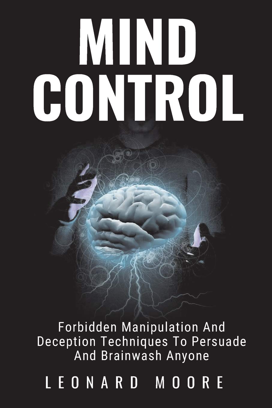 Mind Control: Forbidden Manipulation And Deception Techniques To Persuade And Brainwash Anyone