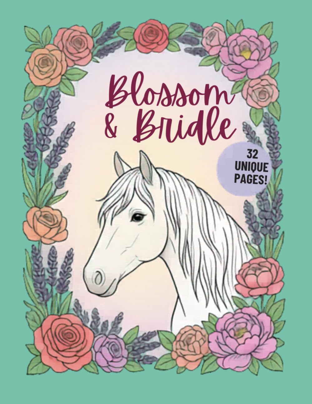 Blossom & Bridle: A Horse and Flower Coloring Book: 32 Unique Stress-Relieving Designs for Adults and Kids (Illustrative Horse Portraits and Floral Scenes)