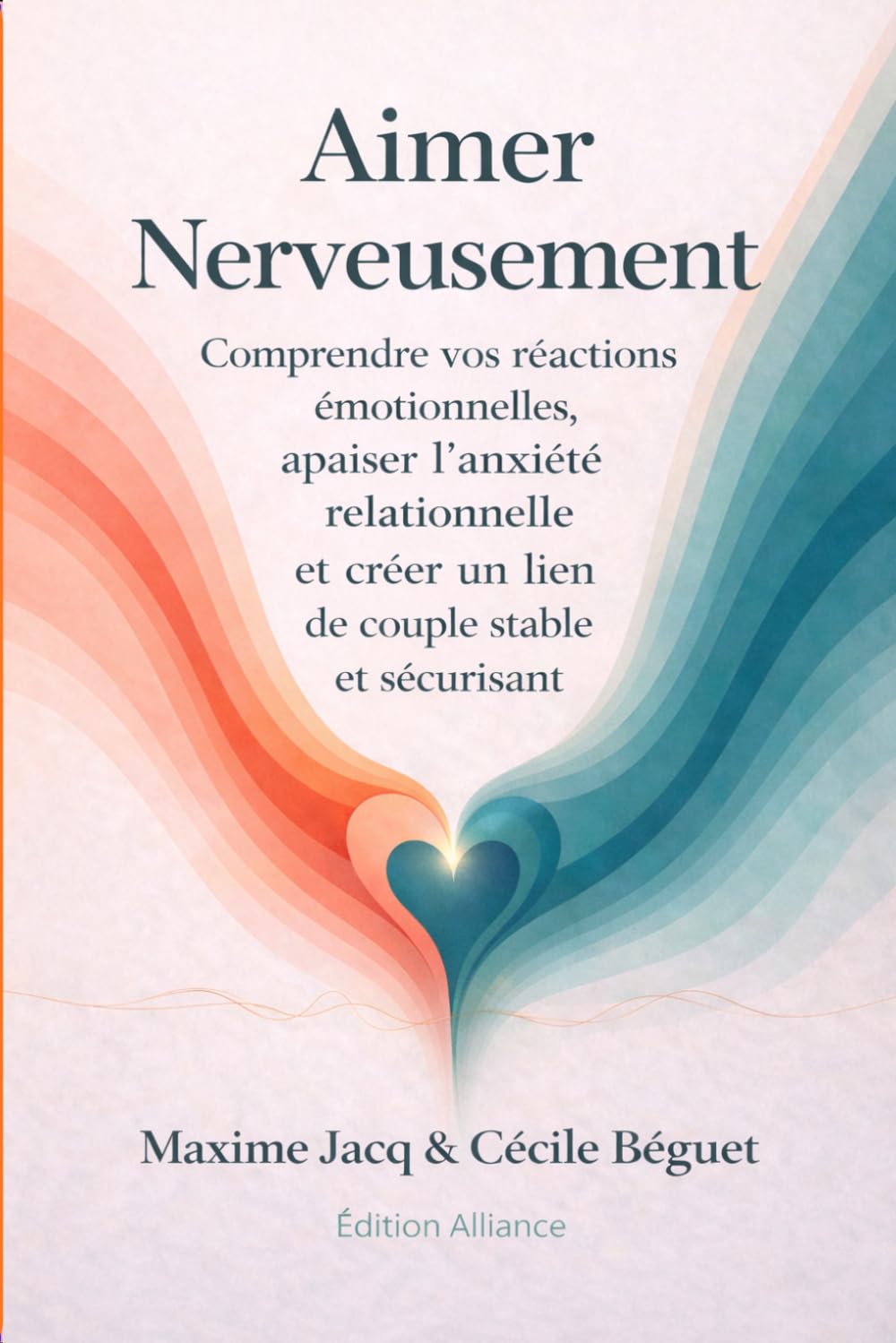 Aimer Nerveusement: Comprendre vos réactions émotionnelles, apaiser l’anxiété relationnelle et créer un lien de couple stable et sécurisant