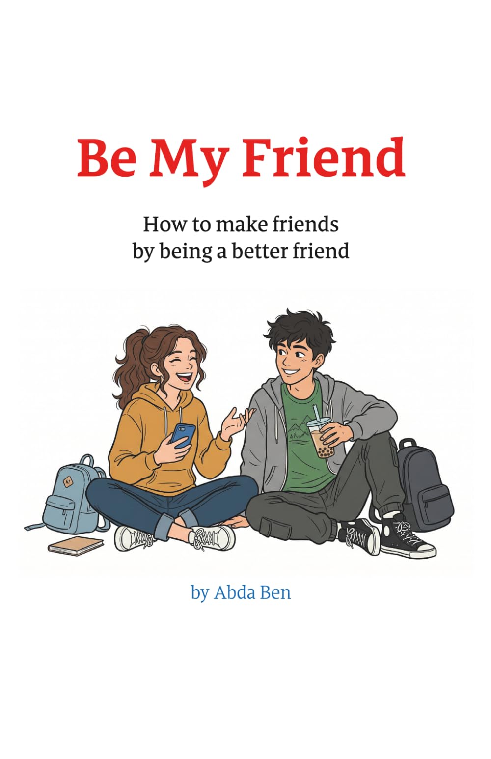 Be My Friend: How to make friends by being a better friend
