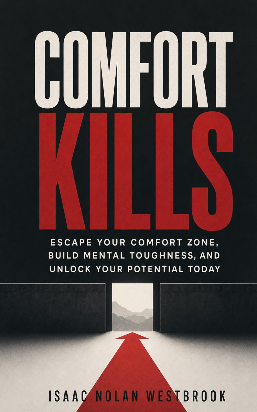 Comfort Kills: Escape Your Comfort Zone, Build Mental Toughness, and Unlock Your Potential Today