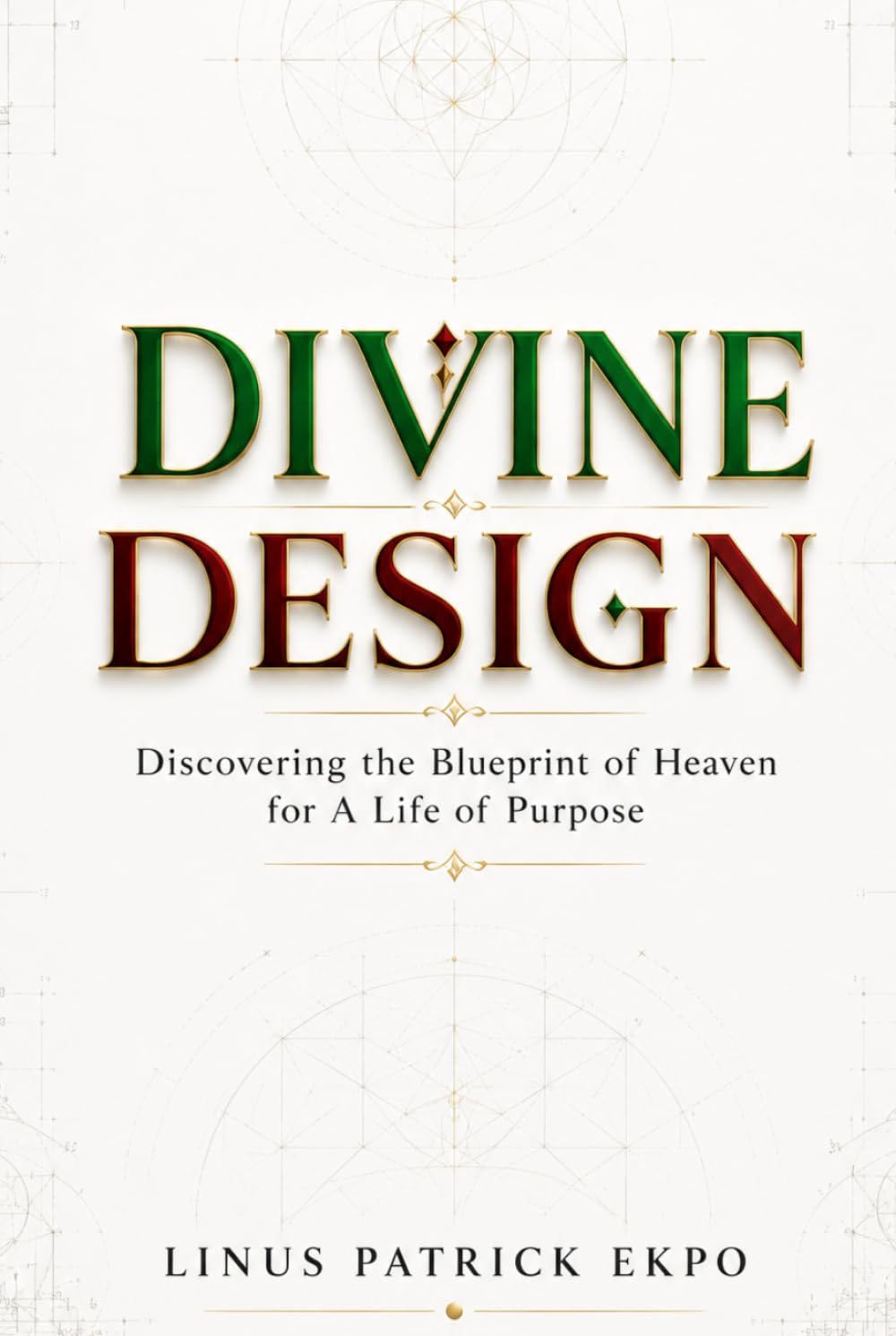 Divine Design: Discovering Heaven's Blueprint for a Life of Purpose