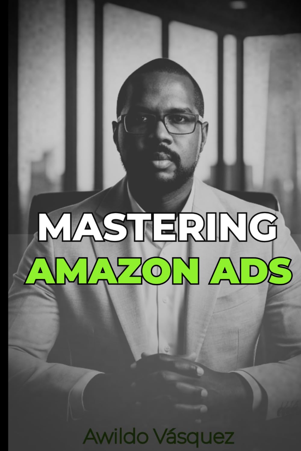 MASTERING AMAZON ADS: The Complete Step-by-Step System to Launch, Optimize, Scale, and Dominate Profitable Amazon PPC Campaigns (How To Sell on Amazon FBA)