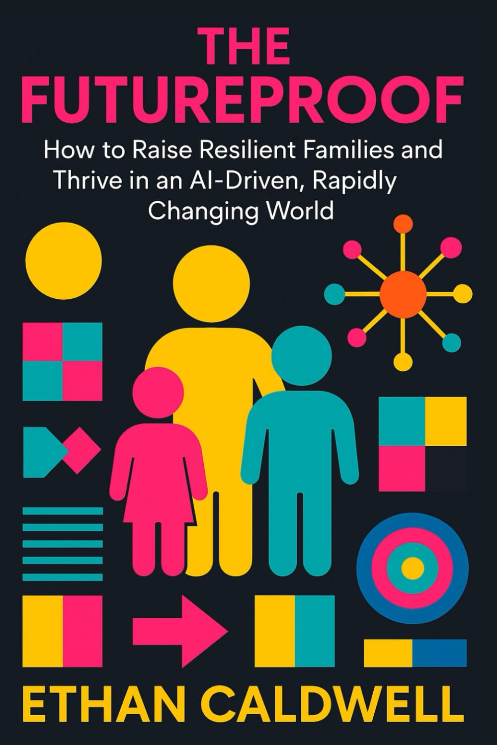 The Futureproof: How to Raise Resilient Families and Thrive in an AI-Driven, Rapidly Changing World