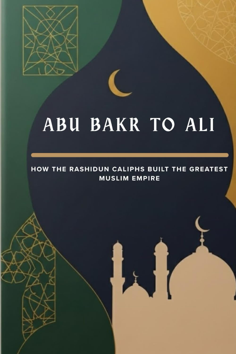Abu Bakr to Ali: How the Rashidun Caliphs Built the Greatest Muslim Empire