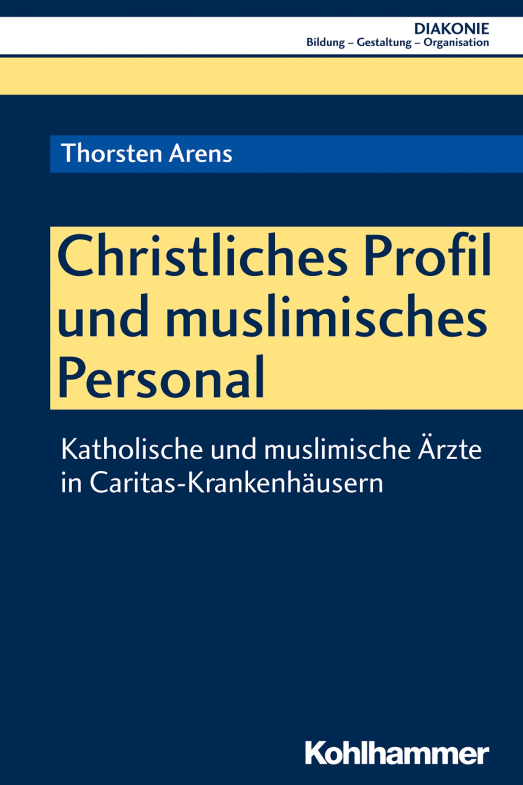 Christliches Profil und muslimisches Personal: Katholische und muslimische Ärzte in Caritas-Krankenhäusern (DIAKONIE: Bildung - Gestaltung - Organisation, 20, Band 20)
