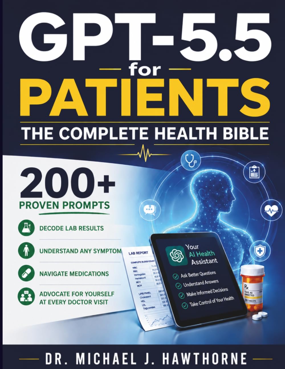 GPT-5.5 for Patients: The Complete Health Bible: 200+ Proven Prompts to Decode Lab Results, Understand Any Symptom, Navigate Medications, and Advocate for Yourself at Every Doctor Visit