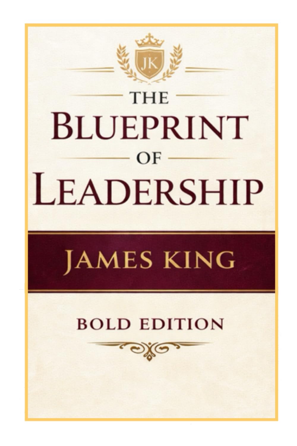 The Blueprint of Leadership: Building What Lasts Beyond You (THE BLUEPRINT TO MY SUCCESS "BOLD EDITION")