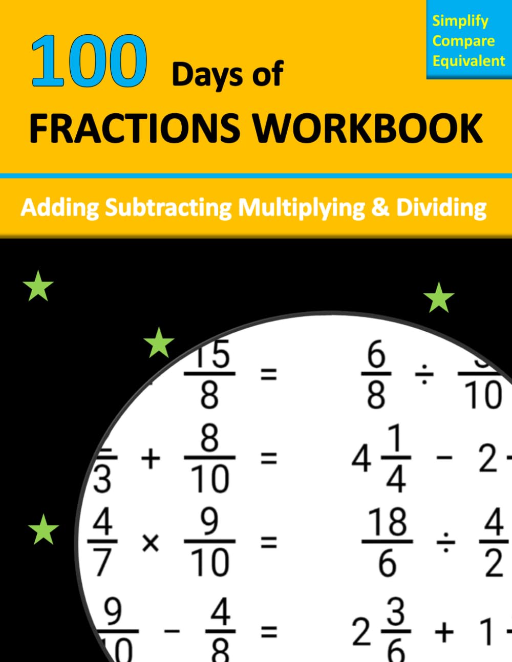 100 Days of Fractions: Adding Subtracting Multiplying and Dividing Fractions Workbook for Clever Kids : Simplifying Fractions - Equivalent Fractions ... Practice Advanced Problems with Solutions