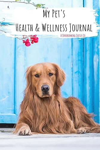 My Pet's Health &amp; Wellness Journal ~ Golden with Blue Door Cover ~: An Easy Way To Track &amp; Keep Your Pet's Medical, Health &amp; Wellness Information &amp; Goals Accessible!