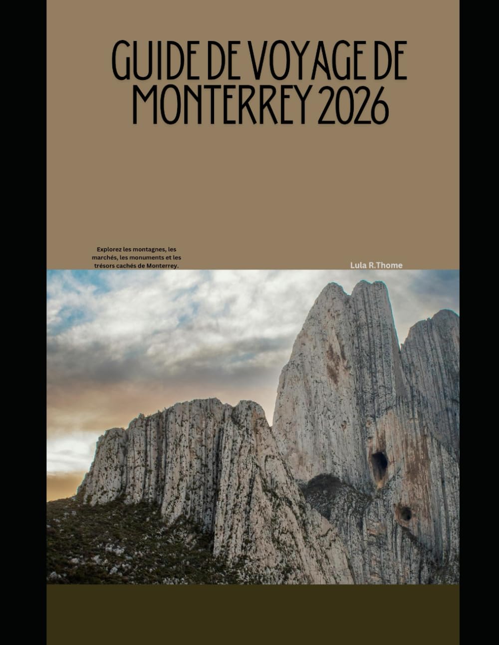 GUIDE DE VOYAGE DE MONTERREY 2026: Explorez les montagnes, les marchés, les monuments et les trésors cachés de Monterrey. (The Global Explorer Travel Guide Series 2026)