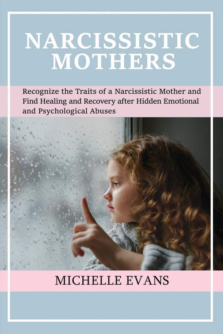 Narcissistic Mothers: Recognize the Traits of a Narcissistic Mother and Find Healing and Recovery After Hidden Emotional and Psychological Abuses