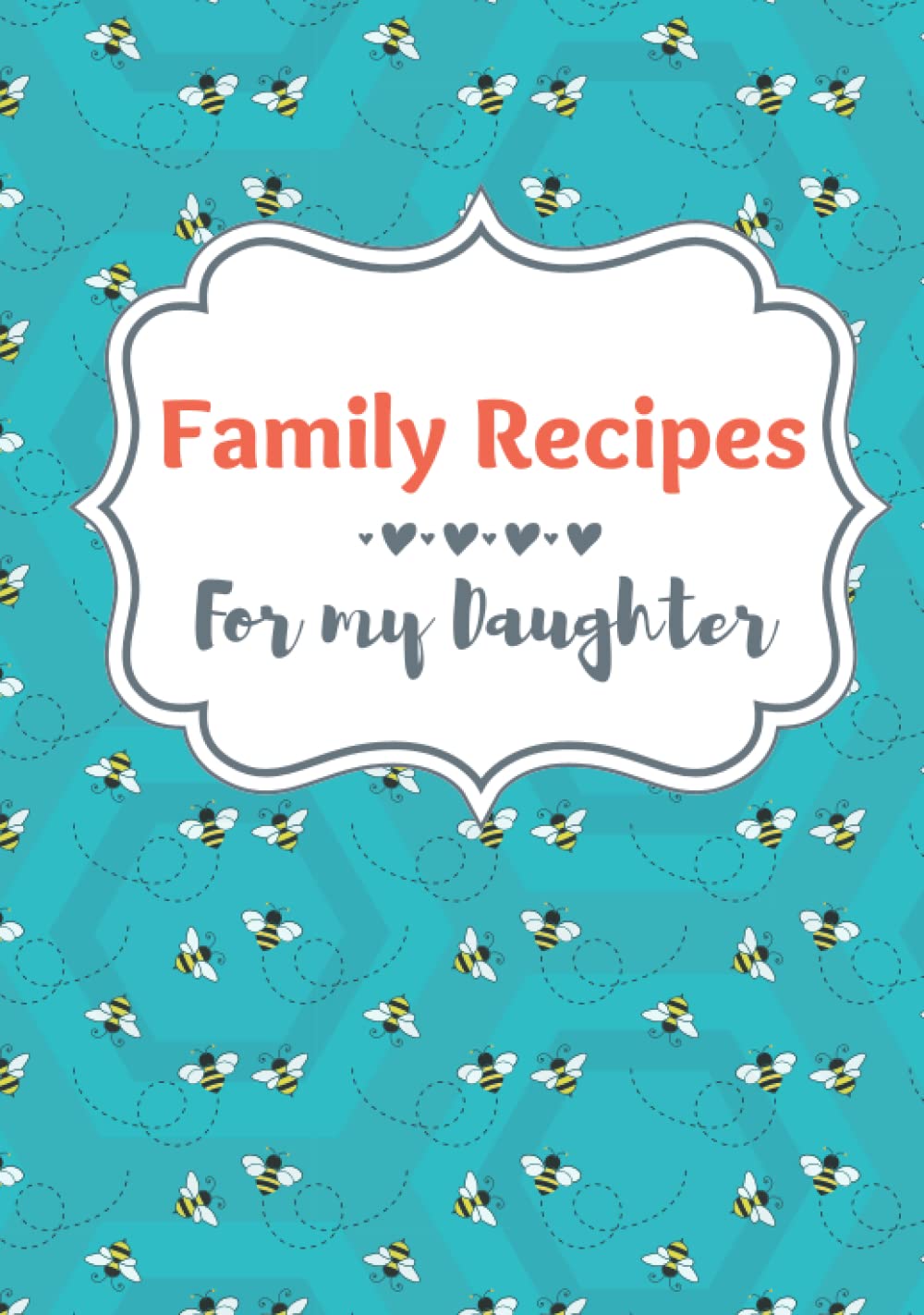 Family Recipes For My Daughter: DIY Journal Cookbook To Pass On Your 100 Favorite Recipes. Fantastic Keepsake Notebook Gift For Your Daughter.