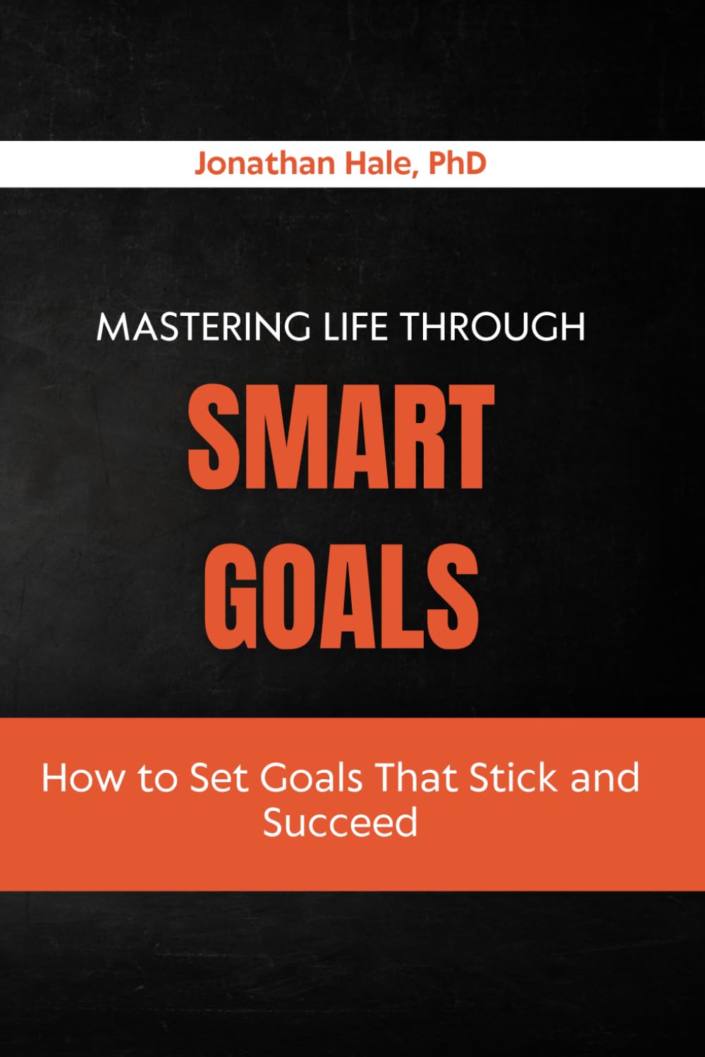 Mastering Life Through SMART Goals: How to Set Goals That Stick and Succeed