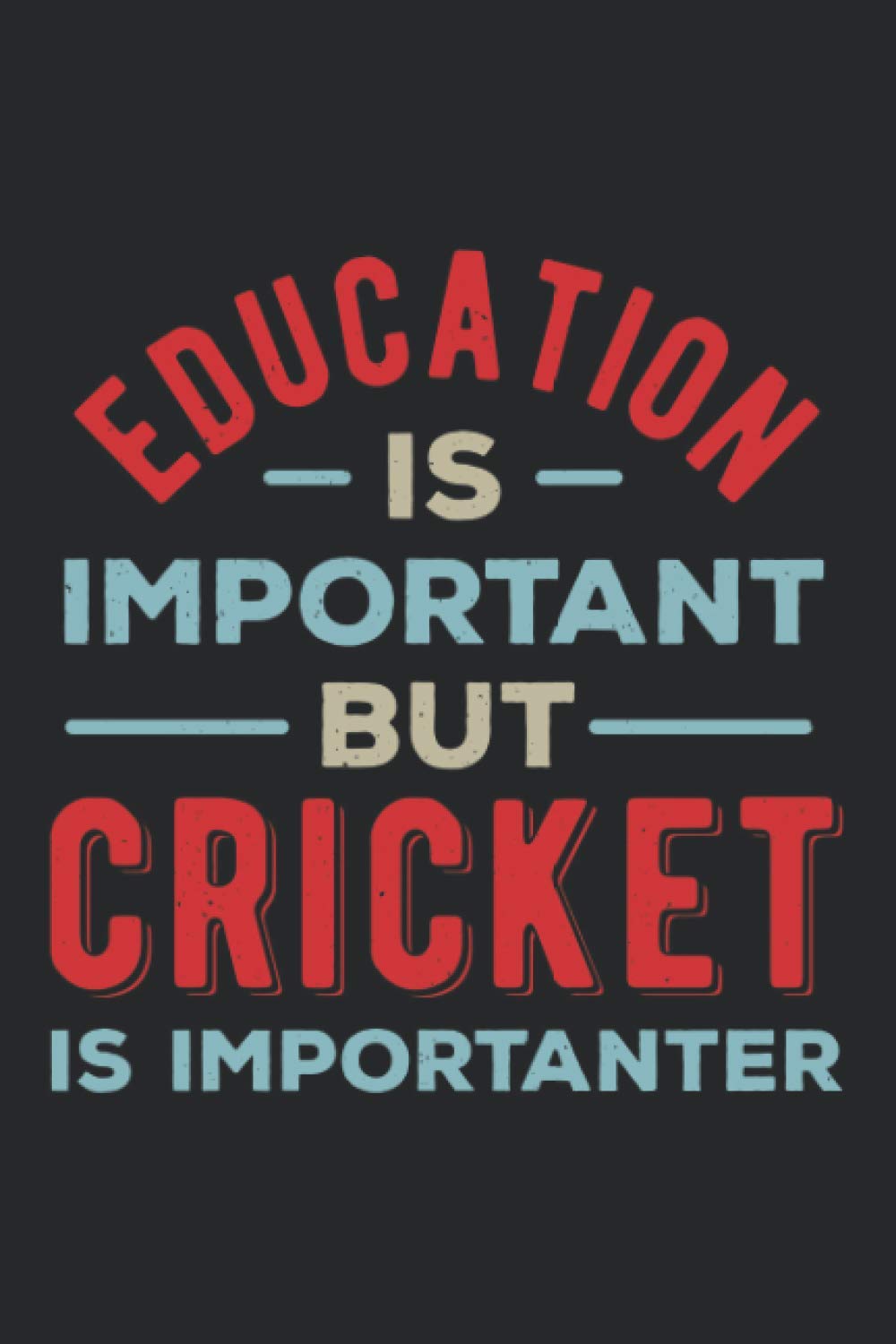 Education Is Important But Cricket Is Importanter: Funny Blank Lined Notebook Gift For Cricket Lovers And Fans
