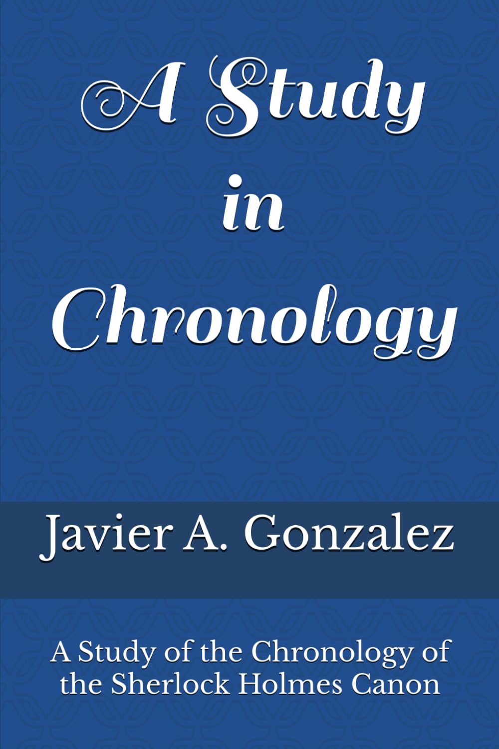 A Study in Chronology: A Study of the Chronology of the Sherlock Holmes Canon