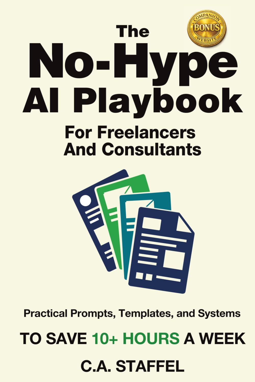 The No-Hype AI Playbook For Freelancers And Consultants: Practical Prompts, Templates, and Systems to Save 10+ Hours a Week: 2