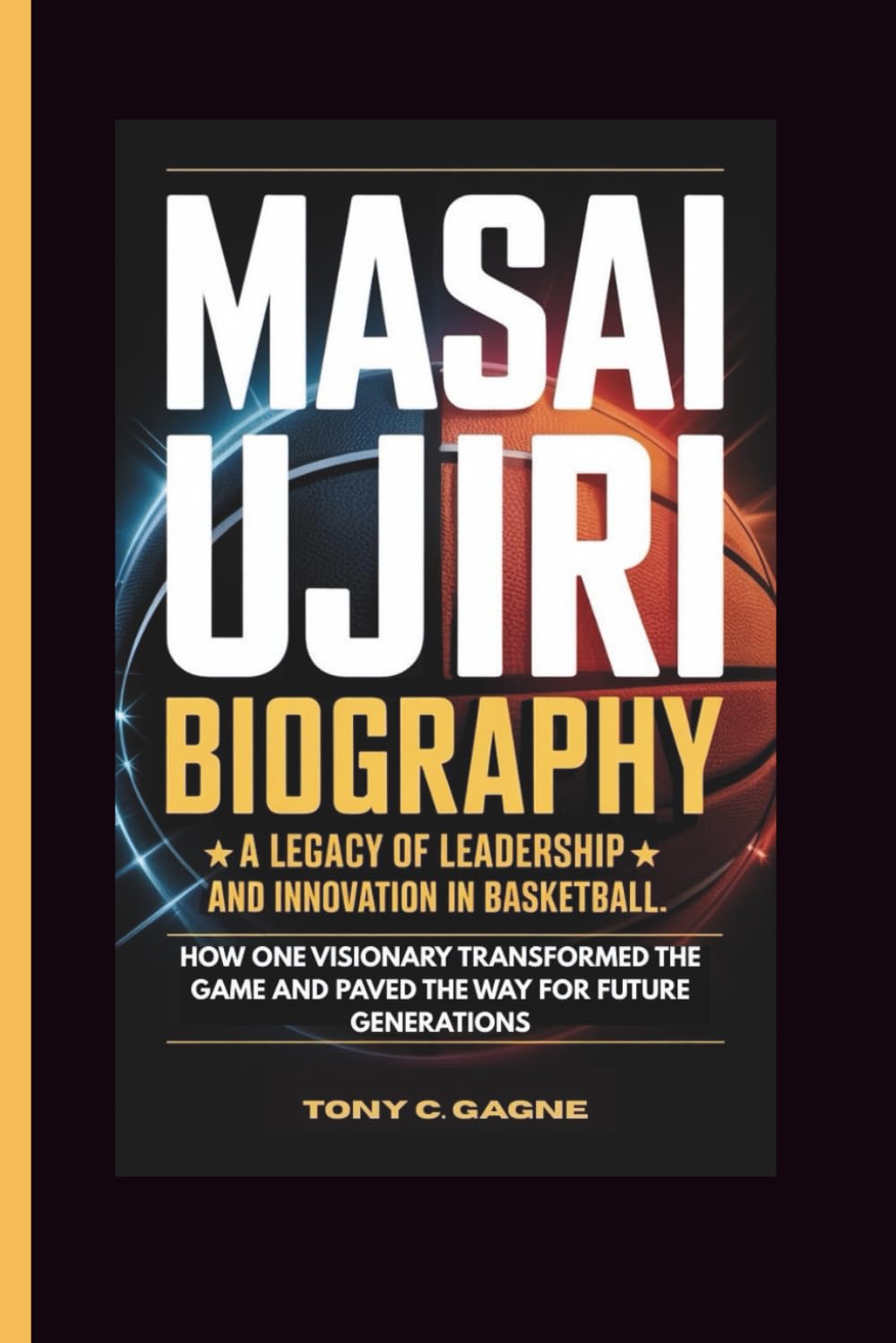 MASAI UJIRI BIOGRAPHY: A Legacy Of Leadership And Innovation In Basketball—how One Visionary Transformed The Game And Paved The Way For Future Generations