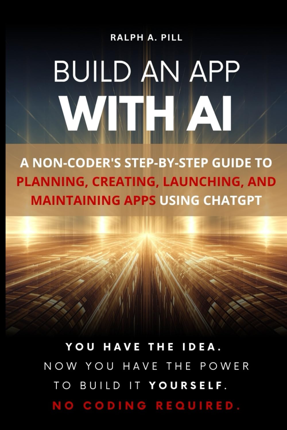 Build an App with AI: A Non-Coder's Step-by-Step Guide to Planning, Creating, Launching, and Maintaining Apps Using ChatGPT