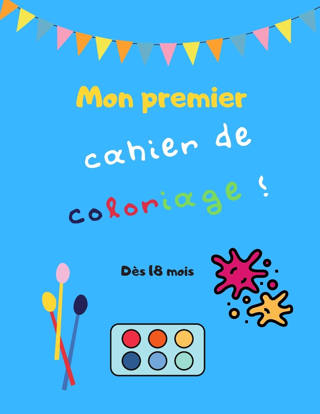 Mon premier cahier de coloriage | Dès 18 mois: jeux et activités manuelles pour bébé | Colorier, découper, suspendre : laisser libre cours à la créativité de votre enfant | Apprendre à colorier