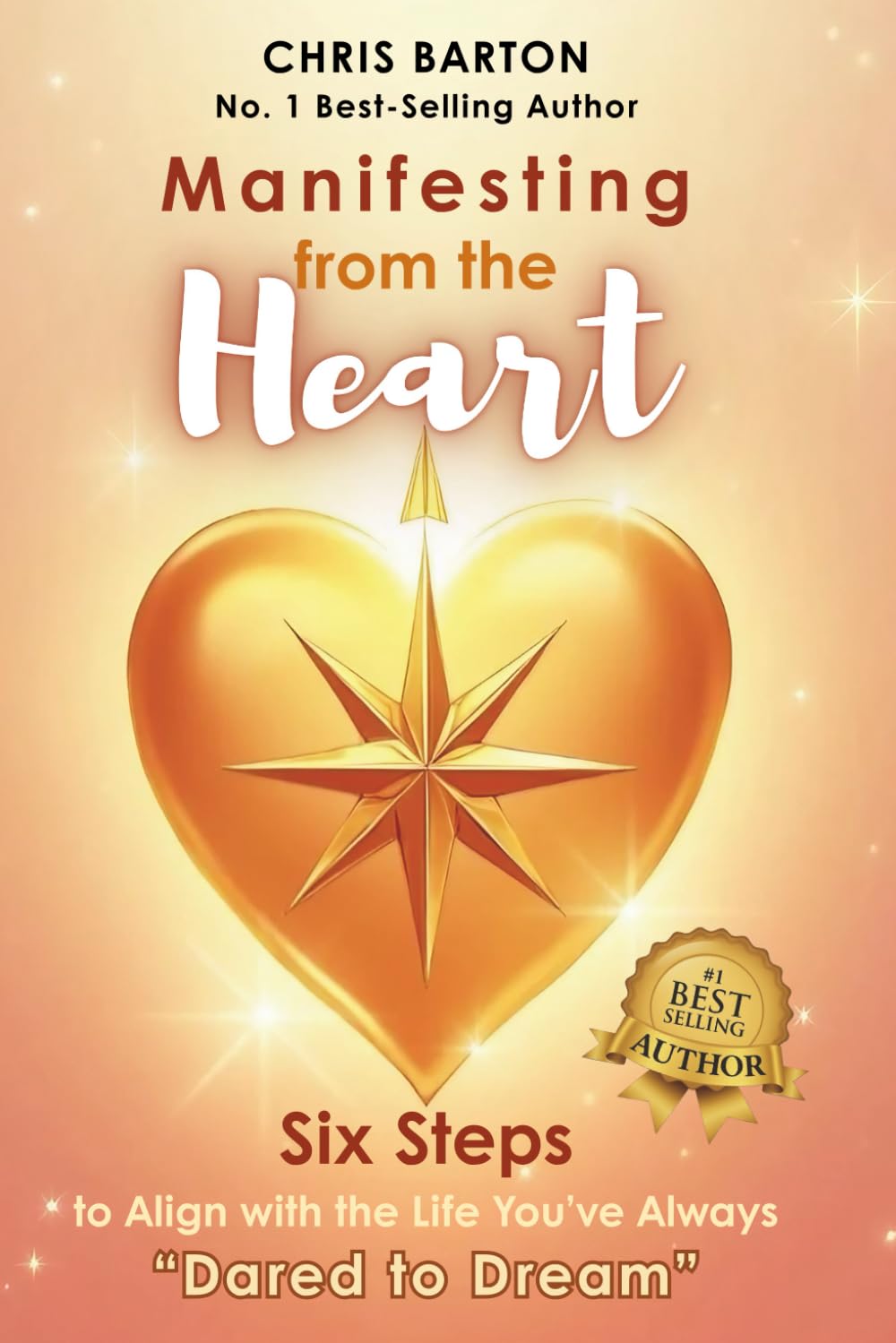 Manifesting from the Heart: Six Steps to Align with the Life You're Always Dared to Dream or Six Simple Steps to Manifest Your Dream Life with Love and Clarity