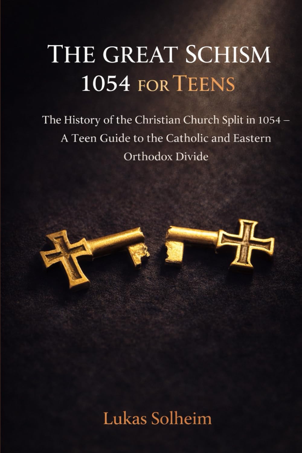 The Great Schism 1054 for Teens: The History of the Christian Church Split in 1054 — A Teen Guide to the Catholic and Eastern Orthodox Divide