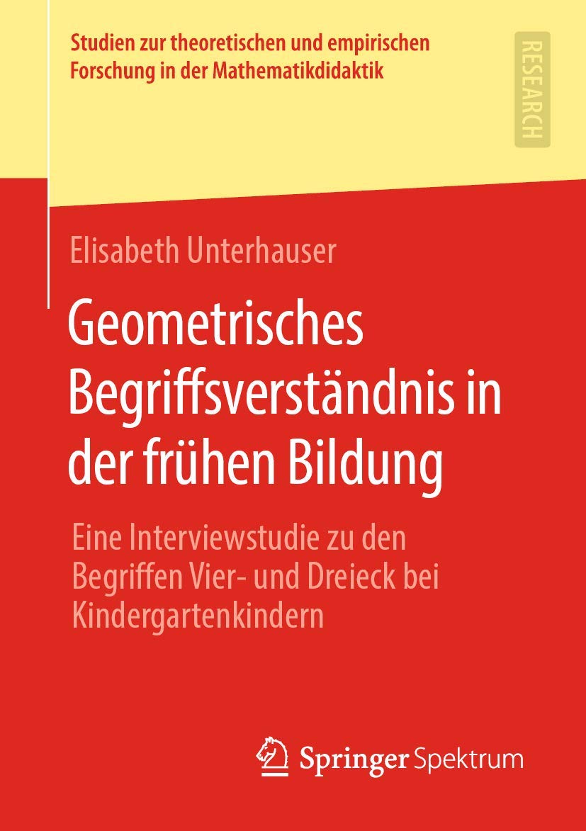 Geometrisches Begriffsverständnis in der frühen Bildung: Eine Interviewstudie zu den Begriffen Vier- und Dreieck bei Kindergartenkindern (Studien zur ... Forschung in der Mathematikdidaktik)