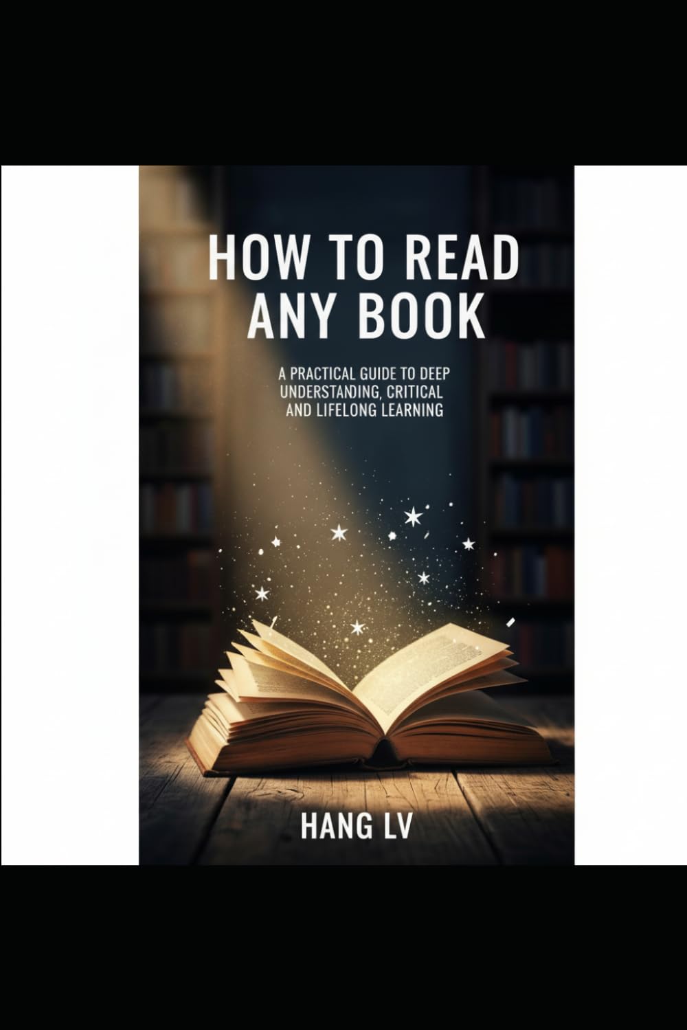 How to Read Any Book: A Practical Guide to Deep Understanding, Critical Thinking, and Lifelong Learning