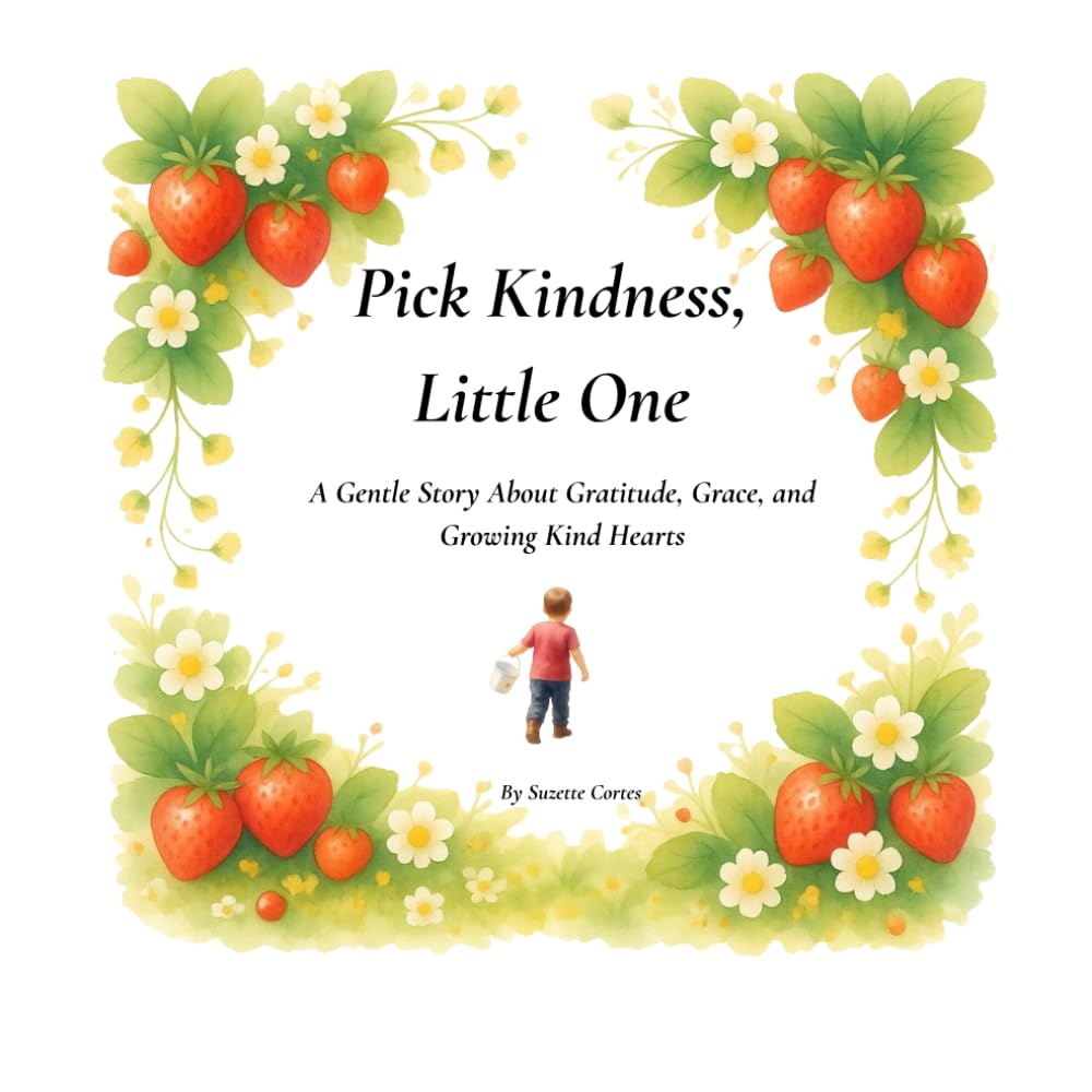 Pick Kindness, Little One: A Rhyming Strawberry-Picking Story About Gratitude, Sharing, and Choosing Kindness (with Activities, Fun Facts, and Easy Recipes)