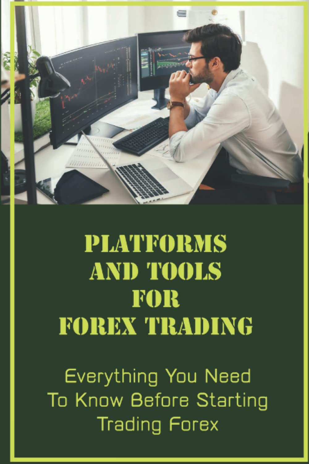 Platforms And Tools For Forex Trading: Everything You Need To Know Before Starting Trading Forex