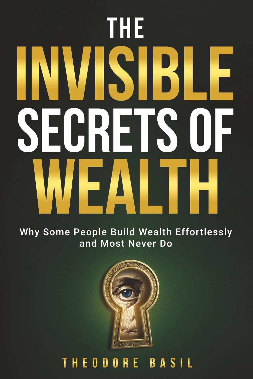 The Invisible Secrets of Wealth: Why some people build wealth effortlessly, and most never will.