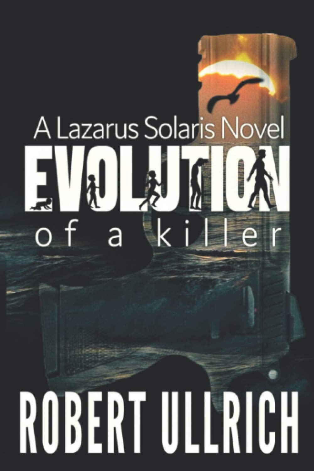 Evolution of a Killer: A Lazarus Solaris Thriller: The Origins of the Chameleon: Told While Lazarus Relocates a Corrupt Banker while Fending off a Drug Cartel.